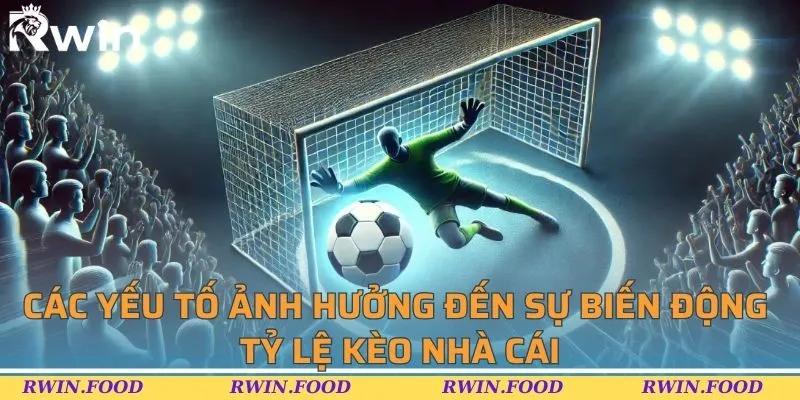 C&aacute;c yếu tố ảnh hưởng đến sự biến động tỷ lệ k&egrave;o nh&agrave; c&aacute;i