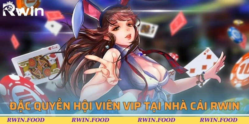 Đặc quyền hội vi&ecirc;n VIP tại nh&agrave; c&aacute;i RWIN