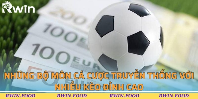 Những bộ m&ocirc;n c&aacute; cược truyền thống với nhiều k&egrave;o đỉnh cao