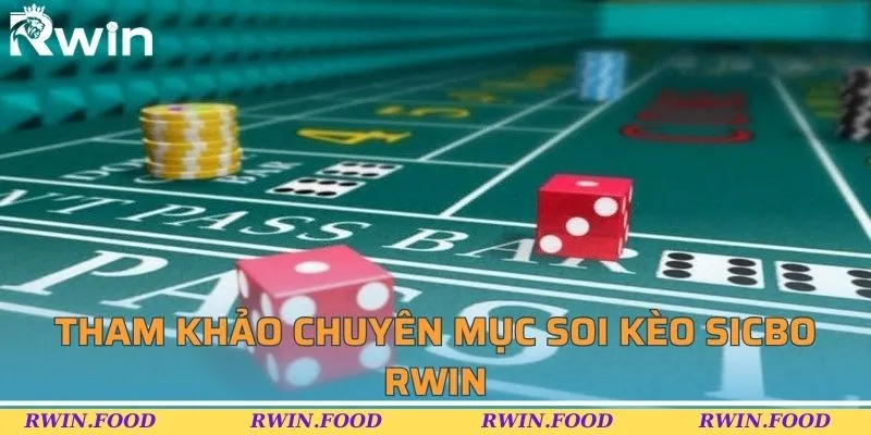 Tham khảo chuy&ecirc;n mục soi k&egrave;o sicbo RWIN