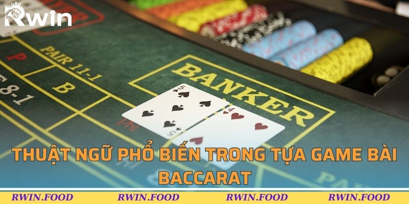 Thuật ngữ phổ biến trong tựa game b&agrave;i baccarat