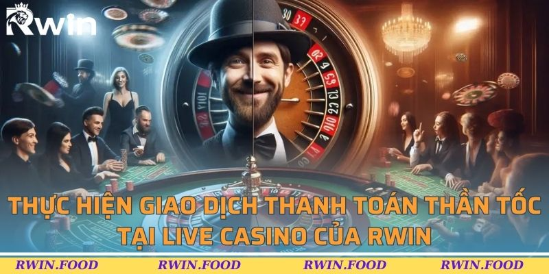 Thực hiện giao dịch thanh to&aacute;n thần tốc tại Live Casino của RWIN