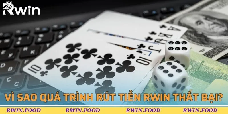 T&igrave;m hiểu nguy&ecirc;n nh&acirc;n r&uacute;t tiền RWIN kh&ocirc;ng th&agrave;nh c&ocirc;ng
